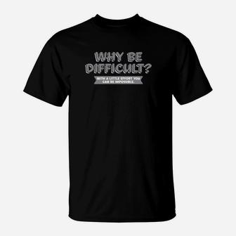 Why Be Difficult With A Little Effort You Can Be Impossible T-Shirt - Monsterry AU