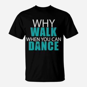 Why Walk When You Can Dance T-Shirt - Monsterry UK