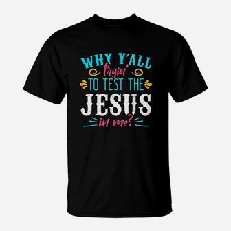Why Yall Trying To Test The Jesus In Me T-Shirt | Crazezy