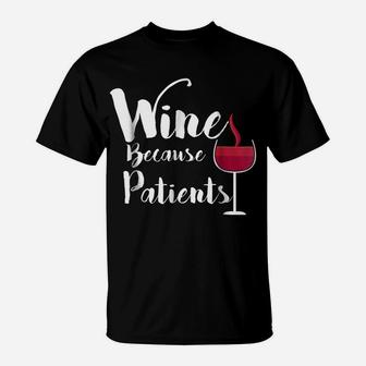 Wine Because Patients Funny Nurse Doctor Wine Lovers Shirt T-Shirt | Crazezy