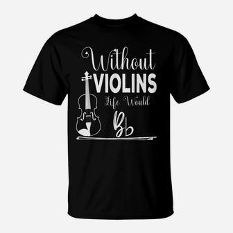 Without Violins Life Would Bb Funny Violin Player Violinist T-Shirt | Crazezy UK