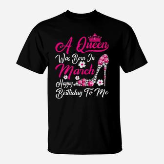 Womens A Queen Was Born In March Happy Birthday To Me Crown Shoes T-Shirt | Crazezy