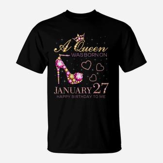 Womens A Queen Was Born On January 27 Happy Birthday To Me T-Shirt | Crazezy CA