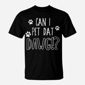 Womens Can I Pet Dat Dawg - Funny Can I Pet That Dog T-Shirt | Crazezy CA