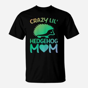 Womens Crazy Lil' Hedgehog Mom - Funny Hedgehog Lover Owner Mama T-Shirt | Crazezy