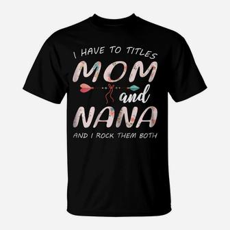 Womens Funny I Have Two Titles Mom And Nana Mother's Day T-Shirt | Crazezy