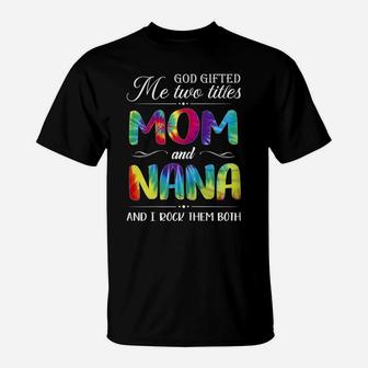 Womens God Gifted Me Two Titles Mom And Nana Tie Dye Mothers Day T-Shirt | Crazezy AU
