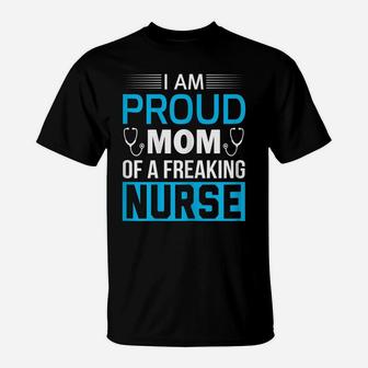 Womens I Am Proud Mom Of A Freaking Nurse Gift Funny Nurse T Shirt T-Shirt | Crazezy UK
