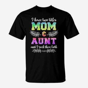 Womens I Have Two Titles Mom & Aunt Mother's Day Tie Dye T-Shirt | Crazezy AU