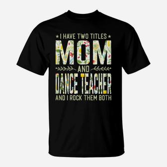 Womens I Have Two Titles Mom & Dance Teacher - Mother's Day T-Shirt | Crazezy CA