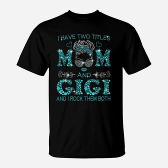 Womens I Have Two Titles Mom And Gigi And I Rock Them Both T-Shirt | Crazezy