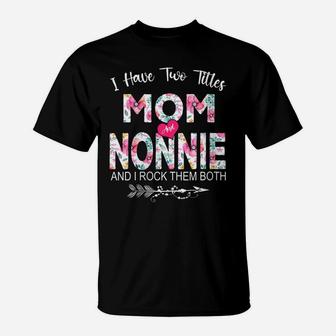 Womens I Have Two Titles Mom And Nonnie Flower Gifts Mother's Day T-Shirt | Crazezy UK