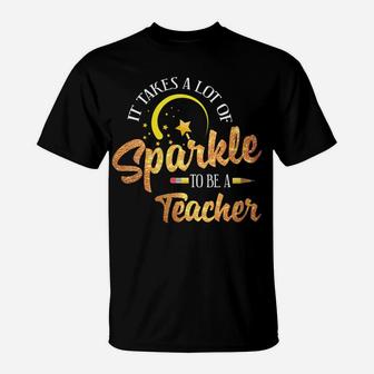Womens It Takes A Lot Of Sparkle To Be A Teacher Gift T-Shirt | Crazezy