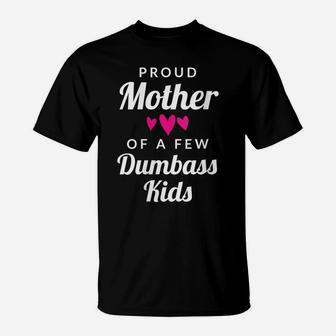 Womens Mom Quote Gift - Proud Mother Of A Few Dumbass Kids T-Shirt | Crazezy AU