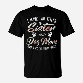 Womens Mother's Day Tee I Have Two Titles Sister And Dog Mom Tshirt T-Shirt | Crazezy AU