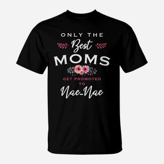Womens Nae-Nae Gift Only The Best Moms Get Promoted To Flower T-Shirt | Crazezy AU