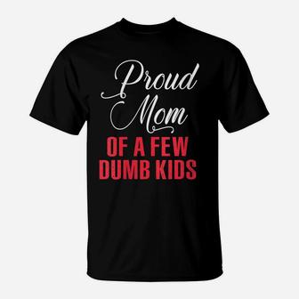 Womens Proud Mom Of A Few Dumbass Kids Shirt - Funny Mothers Day T-Shirt | Crazezy CA