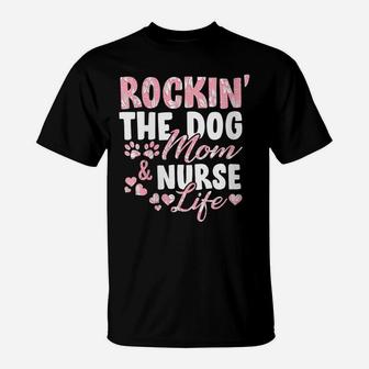 Womens Rocking The Dog Mom & Nurse Life Dog Lover Gift For Nurses T-Shirt | Crazezy