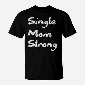 Womens Single Strong Mom Proud Saying Qoute Mama Mommy Mother T-Shirt | Crazezy AU