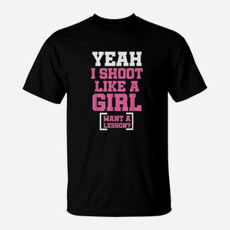 Yeah I Shot Like A Girl Want A Lesson T-Shirt | Crazezy