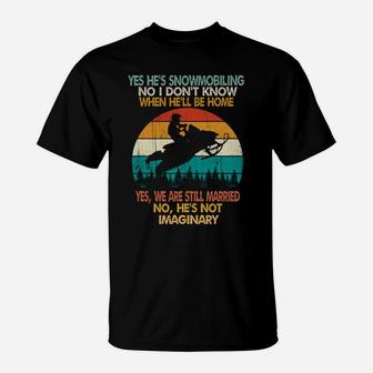 Yes He's Snowmobiling No I Don't Know When He'll Be Home T-Shirt | Crazezy AU