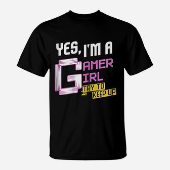 Yes I Am A Gamer Girl Try To Keep Up Funny Gaming T-Shirt | Crazezy