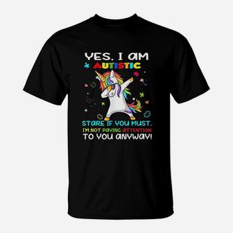Yes I Am Autistic Stare If You Must Im Not Paying Attention T-Shirt | Crazezy