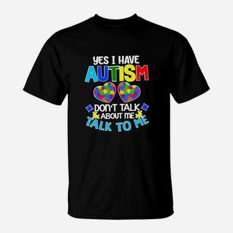Yes I Am Have Autism Dont Talk About Me Talk To Me T-Shirt - Monsterry