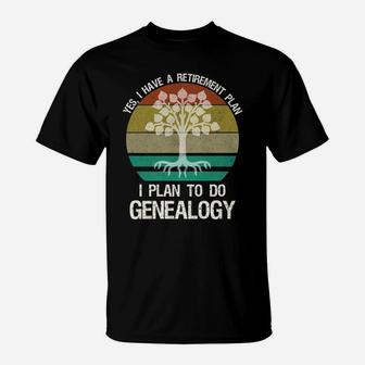 Yes I Have A Retirement Plan I Plan To Do Genealogy Funny T-Shirt | Crazezy AU