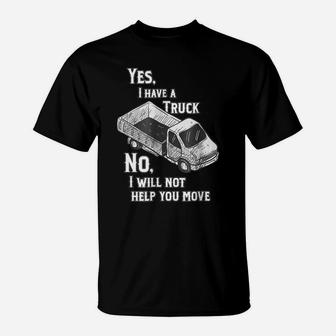 Yes I Have A Truck, No I Will Not Help You Move T-Shirt | Crazezy AU