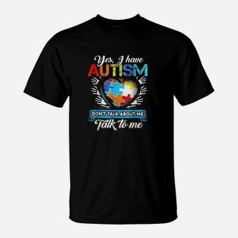 Yes I Have Autis Dont Talk About Me Talk To Me T T-Shirt | Crazezy