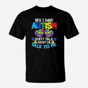 Yes I Have Autism Dont Talk About Me Talk To Me T-Shirt - Monsterry AU