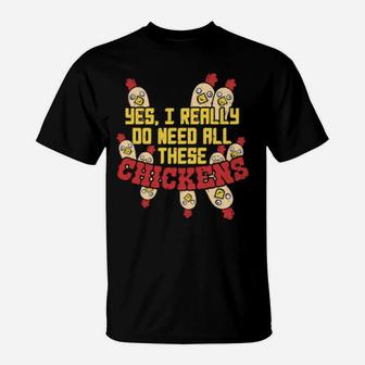 Yes I Really Do Need All These Chickens T-Shirt - Monsterry