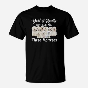 Yes I Really Do Need All These Malteses T-Shirt - Monsterry CA
