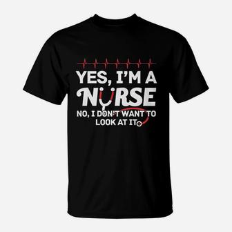 Yes Iam A Nurse I Dont Want To Look At It T-Shirt | Crazezy