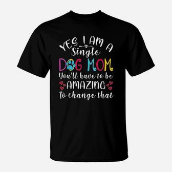Yes Im A Single Dog Mom You Ll Have To Be T-Shirt | Crazezy