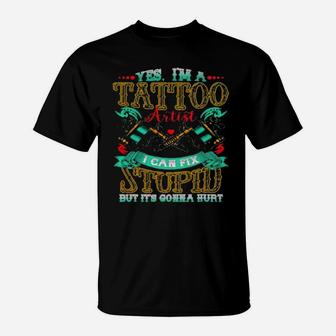 Yes Im A Tattoo Artist I Can Fix Stupid But Its Gonna Hurt T-Shirt - Monsterry UK