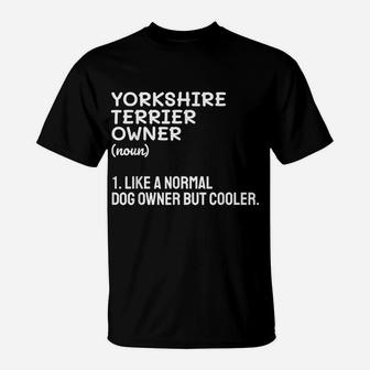 Yorkshire Terrier Owner Like A Normal Dog Owner But Cooler T-Shirt | Crazezy