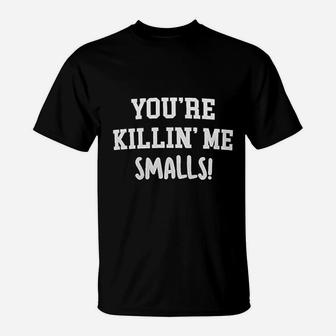 You Are Killin Me Smalls Funny Father Son Mother Daughter T-Shirt | Crazezy AU