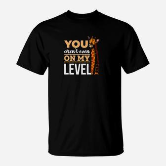 You Are Not Even On My Level T-Shirt - Monsterry