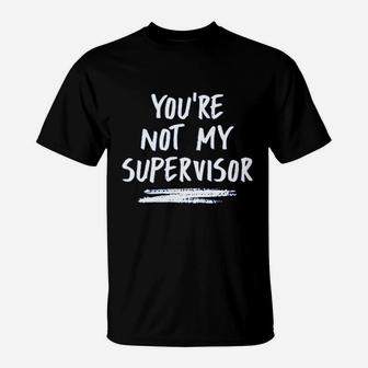 You Are Not My Supervisor T-Shirt | Crazezy UK