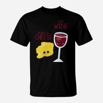 You Are The Cheese To My Wine Best Friend Valentine's Day T-Shirt - Monsterry