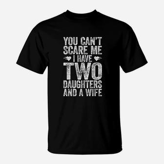 You Can Not Scare Me I Have Two Daughters And A Wife T-Shirt | Crazezy UK
