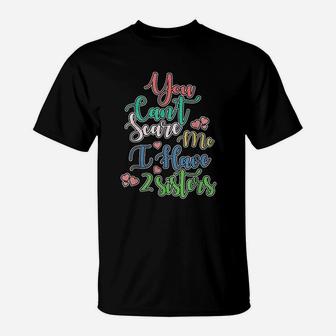 You Can Not Scare Me I Have Two Sisters T-Shirt | Crazezy