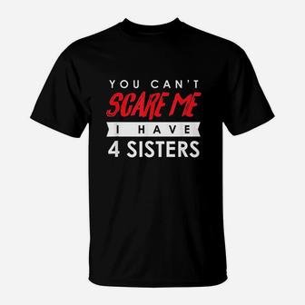 You Cant Scare Me I Have 4 Sisters T-Shirt | Crazezy AU
