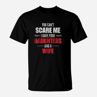 You Cant Scare Me I Have Four Daughters And A Wife T-Shirt | Crazezy