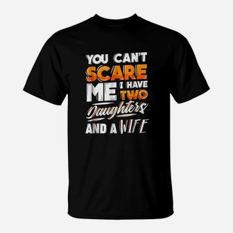 You Cant Scare Me I Have Two Daughters And A Wife T-Shirt | Crazezy DE