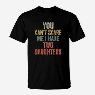 You Cant Scare Me I Have Two Daughters Funny Dad Gift T-Shirt | Crazezy UK
