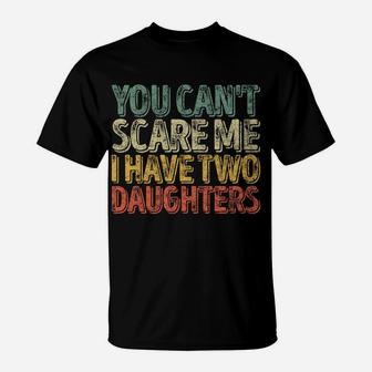 You Can't Scare Me I Have Two Daughters Shirt Christmas Gift T-Shirt | Crazezy AU