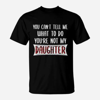 You Cant Tell Me What To Do You'e Not My Daughter Funny T-Shirt - Thegiftio UK